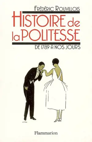 Histoire de la politesse de la Révolution à nos jours - Frédéric Rouvillois