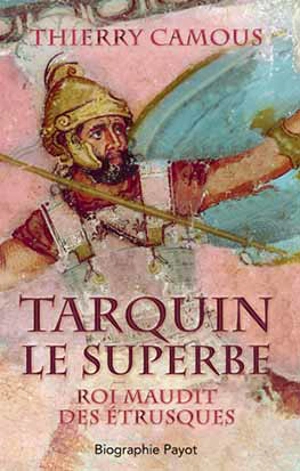 Tarquin le Superbe : roi maudit des Etrusques - Thierry Camous