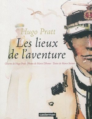 Hugo Pratt : les lieux de l'aventure. I luoghi dell'avventura - Marco Steiner