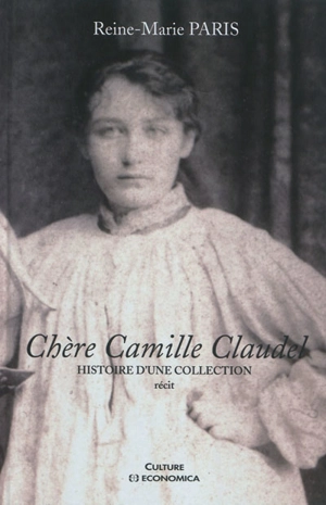 Chère Camille Claudel : histoire d'une collection : récit - Reine-Marie Paris