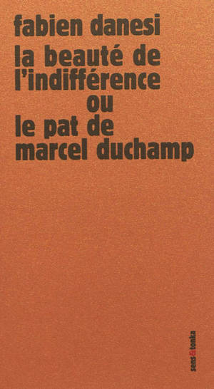 La beauté de l'indifférence ou Le pat de Marcel Duchamp - Fabien Danesi