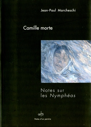 Camille morte : notes sur les Nymphéas - Jean-Paul Marcheschi