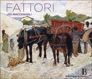 Giovanni Fattori : les Macchiaioli : 1825-1908 - Francesca Giampaolo