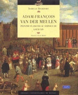 Adam-François Van der Meulen (1632-1690) : peintre flamand au service de Louis XIV - Isabelle Richefort