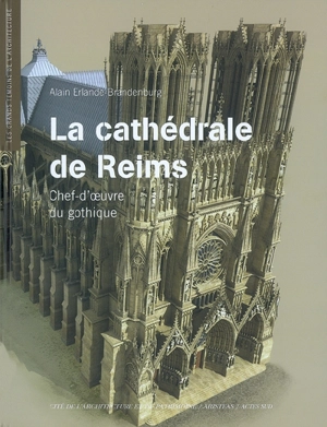 La cathédrale de Reims : chef-d'oeuvre du gothique - Alain Erlande-Brandenburg