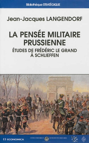 La pensée militaire prussienne : études de Frédéric le Grand à Schlieffen - Jean-Jacques Langendorf