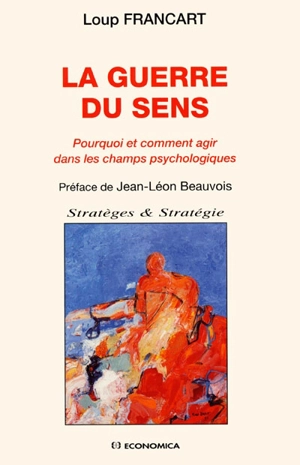 La guerre du sens : pourquoi et comment agir dans les champs psychologiques - Loup Francart