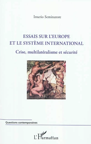 Essais sur l'Europe et le système international : crise, multilatéralisme et sécurité - Irnerio S. Seminatore