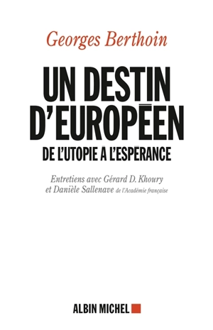 Un destin d'Européen : de l'utopie à l'espérance : entretiens avec Gérard D. Khoury et Danièle Sallenave - Georges Berthoin