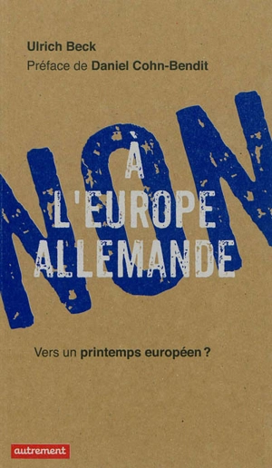 Non à l'Europe allemande : vers un printemps européen ? - Ulrich Beck