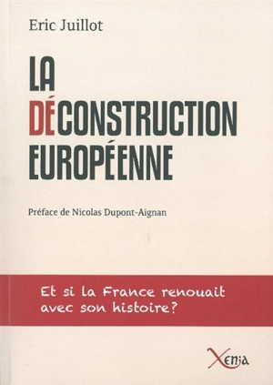 La déconstruction européenne : et si la France renouait avec son histoire ? - Eric Juillot