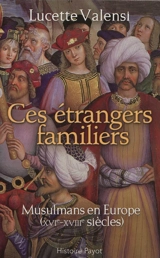 Ces étrangers familiers : musulmans en Europe, XVIe-XVIIIe siècles - Lucette Valensi