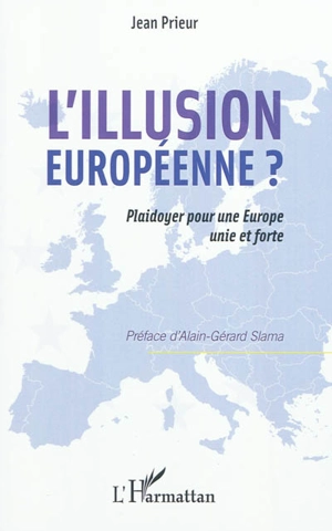 L'illusion européenne ? : plaidoyer pour une Europe unie et forte - Jean Prieur