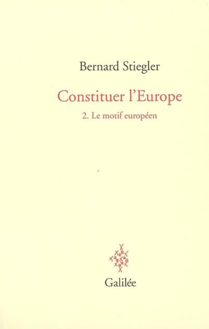 Constituer l'Europe. Vol. 2. Le motif européen - Bernard Stiegler