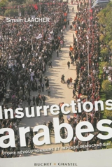 Insurrections arabes : utopie révolutionnaire et impensé démocratique - Smaïn Laacher