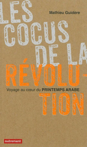 Les cocus de la révolution : voyage au coeur du printemps arabe - Mathieu Guidère