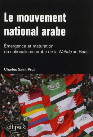 Le mouvement national arabe : émergence et maturation du nationalisme arabe de la Nahda au Baas. A la mémoire du prophète arabe - Michel Aflaq