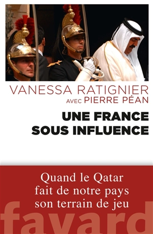 Une France sous influence : quand le Qatar fait de notre pays son terrain de jeu - Vanessa Ratignier