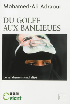 Du Golfe aux banlieues : le salafisme mondialisé - Mohamed-Ali Adraoui