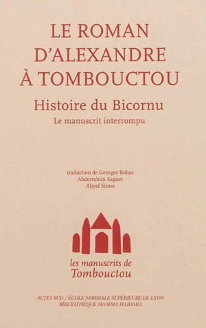 Les manuscrits de Tombouctou. Le roman d'Alexandre à Tombouctou : histoire du Bicornu : le manuscrit interrompu