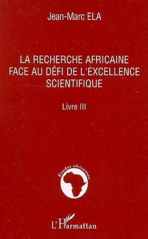 La recherche africaine au défi de l'excellence scientifique : livre III - Jean-Marc Ela