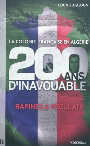 La colonie française en Algérie : 200 ans d'inavouable : rapines & péculats - Lounis Aggoun