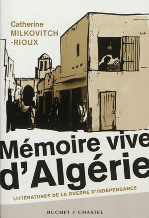 Mémoire vive d'Algérie : littératures de la guerre d'indépendance - Catherine Milkovitch-Rioux