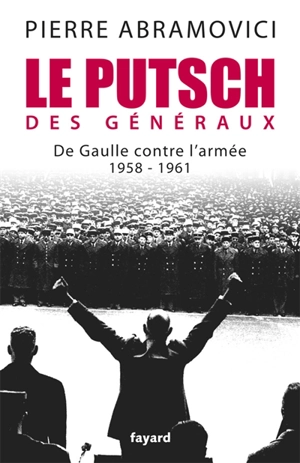 Le putsch des généraux : de Gaulle contre l'armée, 1958-1961 - Pierre Abramovici