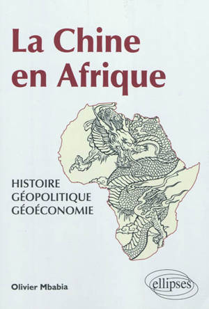 La Chine en Afrique : histoire, géopolitique, géoéconomie - Olivier Mbabia