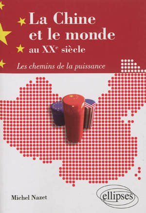 La Chine et le monde au XXe siècle : les chemins de la puissance - Michel Nazet