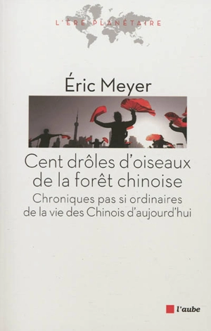 Cent drôles d'oiseaux de la forêt chinoise : chroniques pas si ordinaires de la vie des Chinois d'aujourd'hui - Eric Meyer