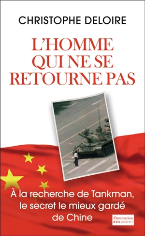 L'homme qui ne se retourne pas : à la recherche de Tankman, le secret le mieux gardé de Chine - Christophe Deloire