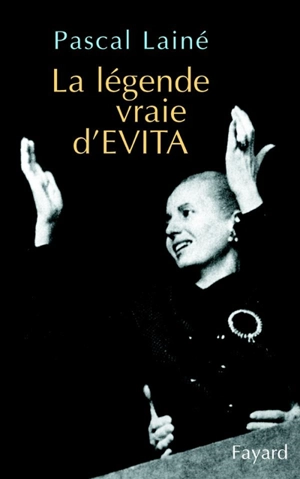 La légende vraie d'Evita - Pascal Lainé