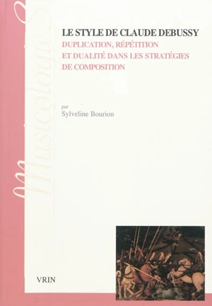 Le style de Claude Debussy : duplication, répétition et dualité dans les stratégies de composition - Sylveline Bourion