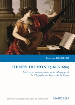 Henry Du Mont (1610-1684) : maistre et compositeur de la Musique de la Chapelle du Roy et de la Reyne - Laurence Decobert