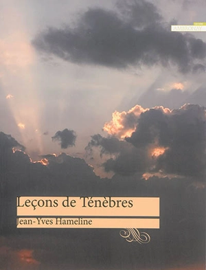 Leçons de ténèbres : le chant des Leçons de ténèbres dans les récitatifs notés des livres d'église de l'époque baroque - Jean-Yves Hameline
