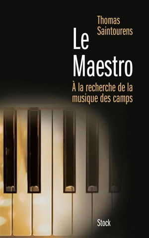 Le maestro : à la recherche de la musique des camps : 1933-1945 - Thomas Saintourens