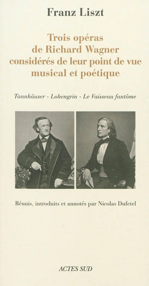 Trois opéras de Richard Wagner considérés de leur point de vue musical et poétique : Tannhäuser, Lohengrin, Le vaisseau fantôme - Franz Liszt