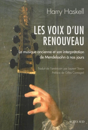 Les voix d'un renouveau : la musique ancienne et son interprétation de Mendelssohn à nos jours - Harry Haskell