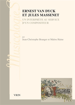 Ernest Van Dyck et Jules Massenet : un interprète au service d'un compositeur : lettres et documents - Jean-Christophe Branger