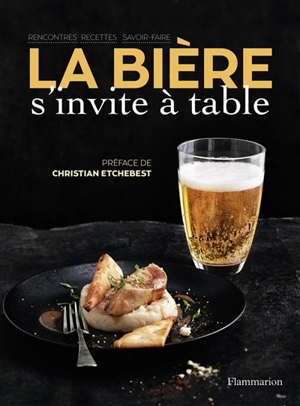 La bière s'invite à table : rencontres, recettes, savoir-faire - Eric Chenebier