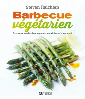 Barbecue végétarien : fromages, sandwiches, légumes, tofu et desserts sur le gril - Steven Raichlen