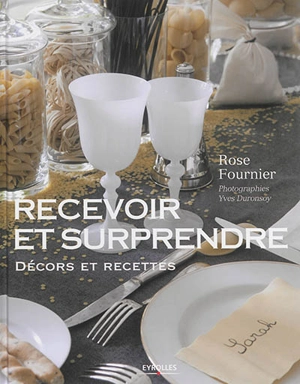 Recevoir et surprendre : décors et recettes - Rose Marie Fournier