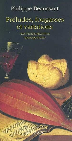 Préludes, fougasses et variations : Nouvelles recettes baroqueuses - Philippe Beaussant