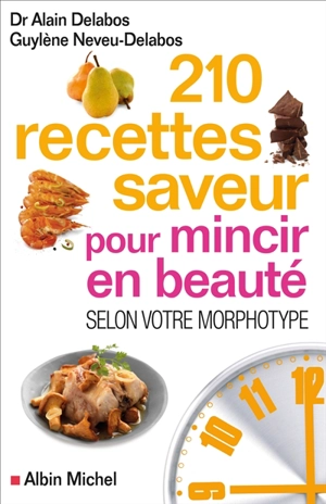 210 recettes saveur pour mincir en beauté : selon votre morphotype - Alain Delabos