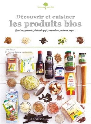 Découvrir et cuisiner les produits bios : lait d'amande, huile d'argan, rapadura, quinoa, orge... - Julie Soucail