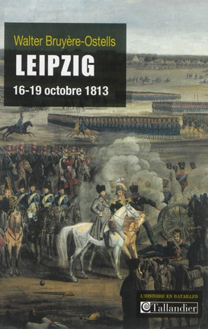 Leipzig : 16-19 octobre 1813 : la revanche de l'Europe des souverains sur Napoléon - Walter Bruyère-Ostells