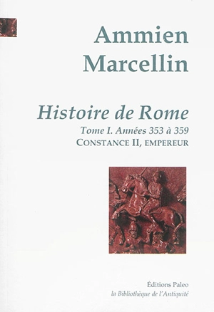 Histoire de Rome : depuis le règne de Nerva jusqu'à la mort de Valens. Vol. 1. Constance II, empereur : années 353 à 359 - Ammien Marcellin