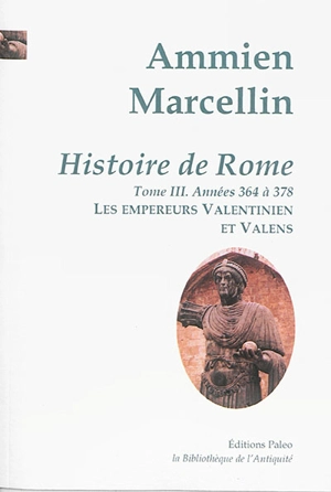 Histoire de Rome : depuis le règne de Nerva jusqu'à la mort de Valens. Vol. 3. Les empereurs Valentinien et Valens : années 364 à 378 - Ammien Marcellin