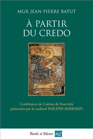 A partir du Credo : conférences de carême 2013 à Notre-Dame de Fourvière - Jean-Pierre Batut